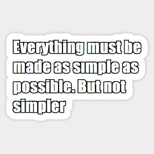 everything must be made as simple as possible. but not simpler Sticker